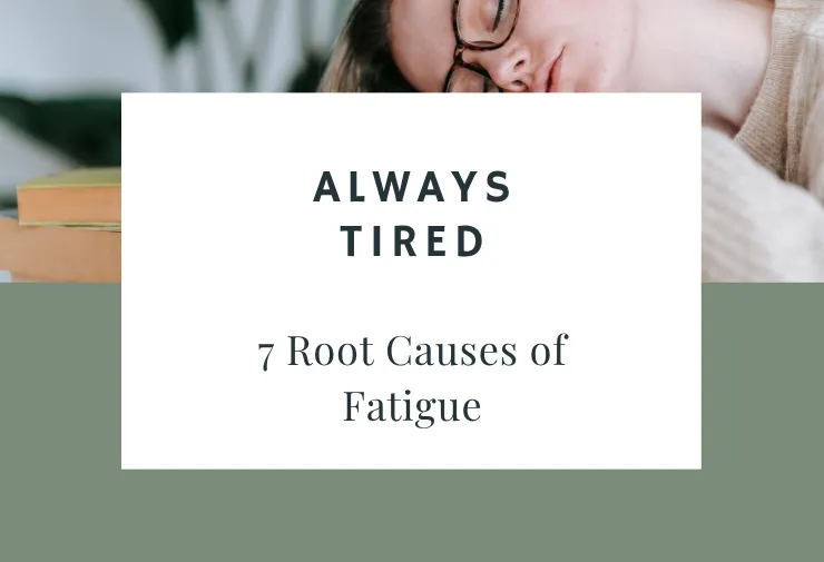 Always Tired? 7 Root Causes of Fatigue