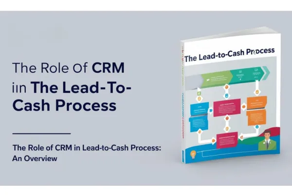 The Role of CRM in the Lead-To-Cash Process: An Overview