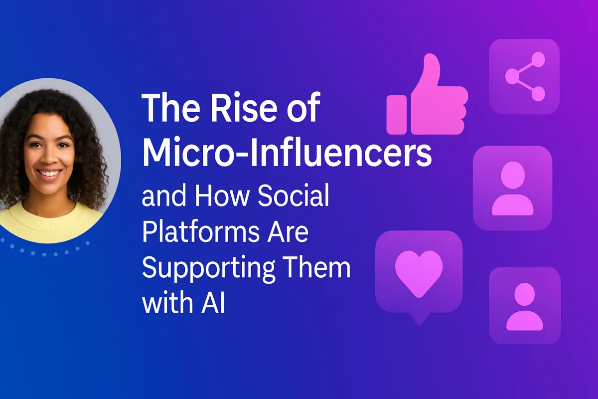 The Rise of Micro-Influencers and How Social Platforms Are Supporting Them with AI