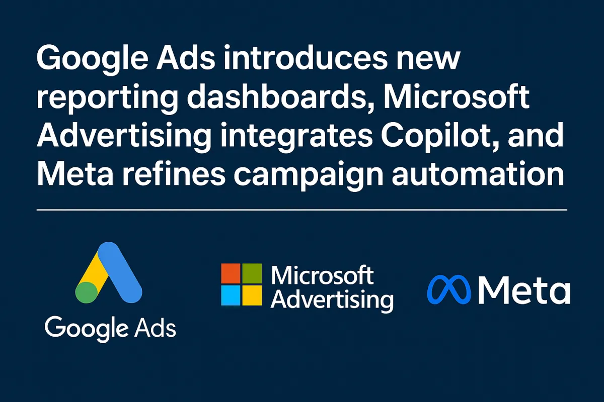 Google Ads Introduces New Reporting Dashboards, Microsoft Advertising Integrates Copilot, and Meta Refines Campaign Automation