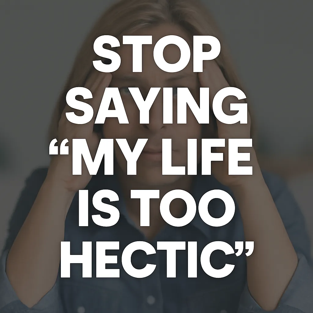 Stop Saying “My Life Is Too Hectic”