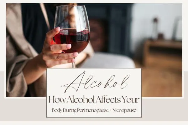How Alcohol Affects Your Body During Perimenopause and Menopause