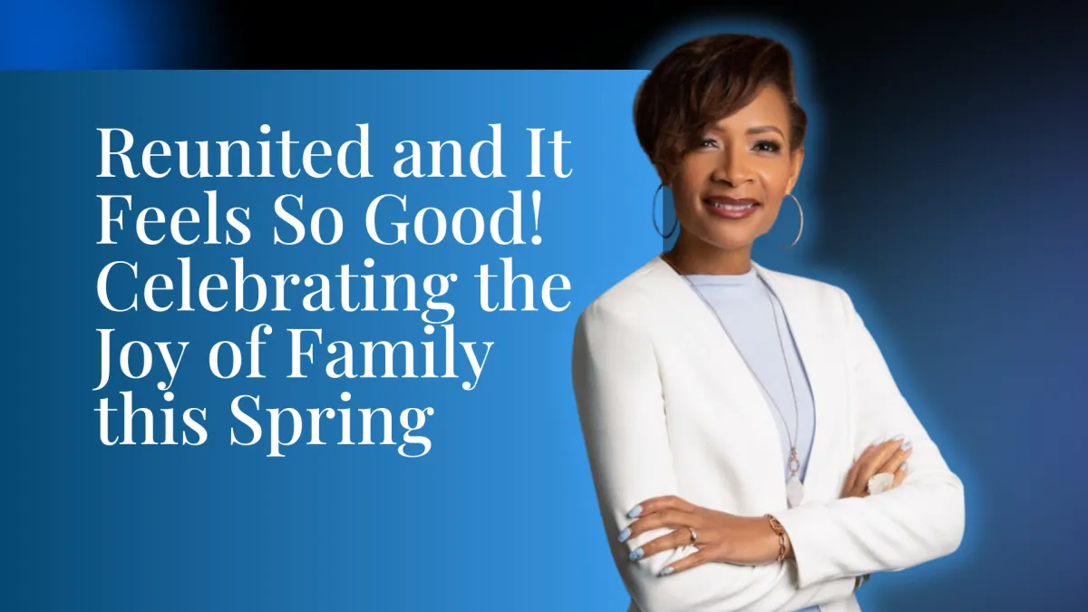 Reunited and It Feels So Good! Celebrating the Joy of Family this Spring