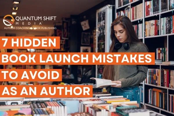 7 Hidden Book Launch Mistakes to Avoid as an Author