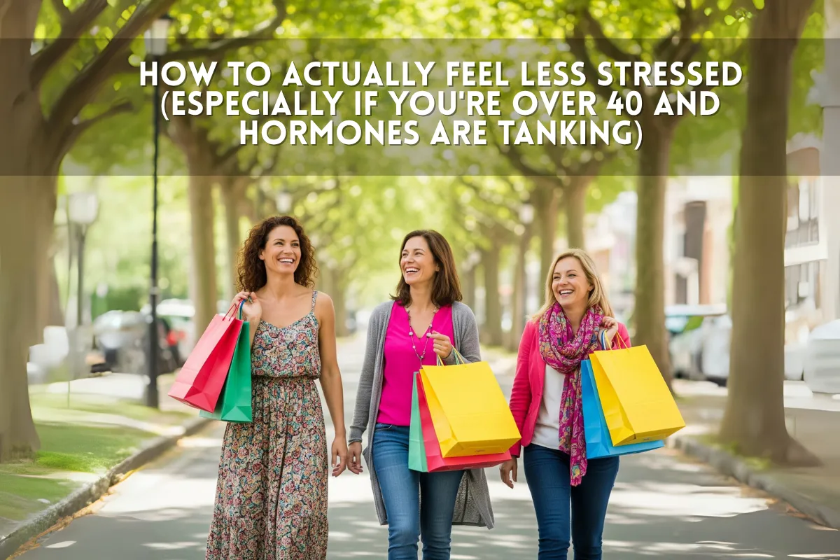 How to Actually Feel Less Stressed (Especially If You're Over 40 and Hormones Are Tanking)