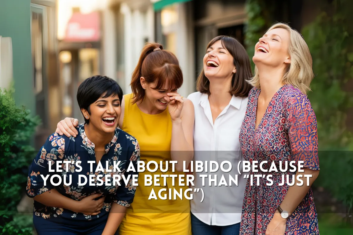 Let’s Talk About Libido (Because You Deserve Better Than “It’s Just Aging”)