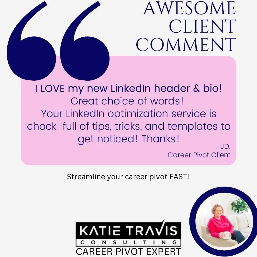 "Client testimonial praising Katie Travis Consulting for LinkedIn optimization services, highlighting impactful headers, bios, and career pivot strategies."