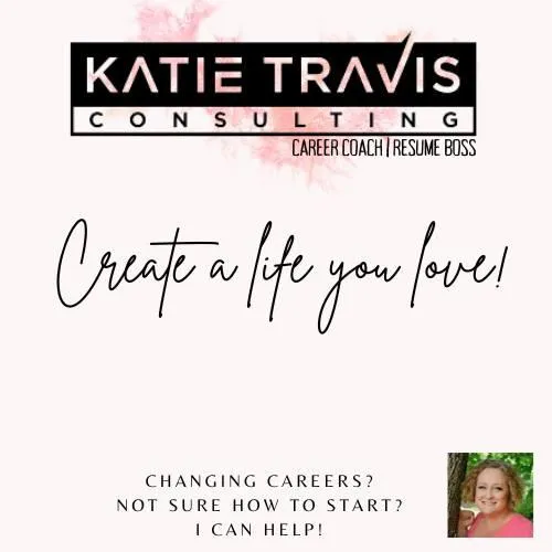 "Graphic promoting Katie Travis Consulting with the message 'Create a life you love!' Offering career coaching and resume services for those navigating career changes."