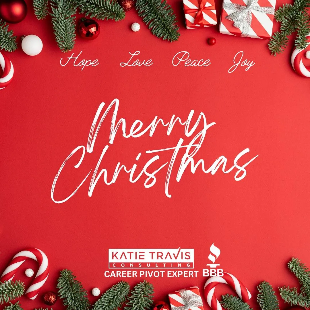 "Festive red Christmas background featuring pine branches, candy canes, ornaments, and gift boxes, with the text 'Merry Christmas' alongside 'Hope, Love, Peace, Joy.' Branding includes Katie Travis Consulting, Career Pivot Expert, and BBB logo."