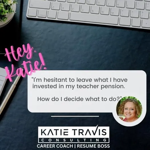 Graphic reading “Hey Katie!” with a teacher’s question: “I’m hesitant to leave what I have invested in my teacher pension. How do I decide what to do?” Katie Travis Consulting branding.