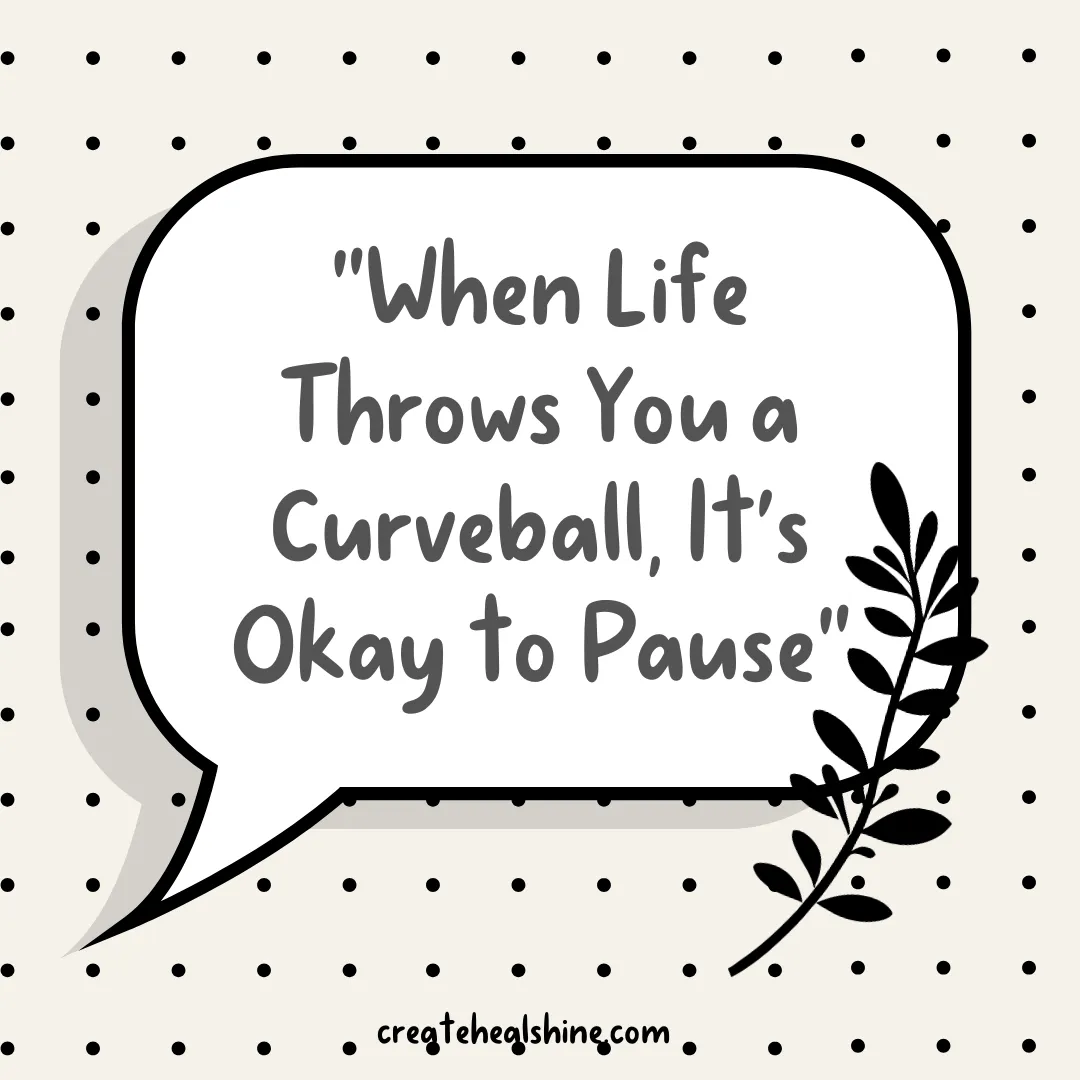 "When Life Throws You a Curveball, It’s Okay to Pause"