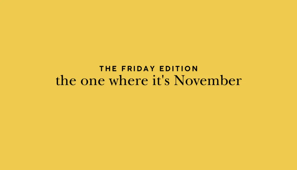 the Friday Edition - the one where it's November