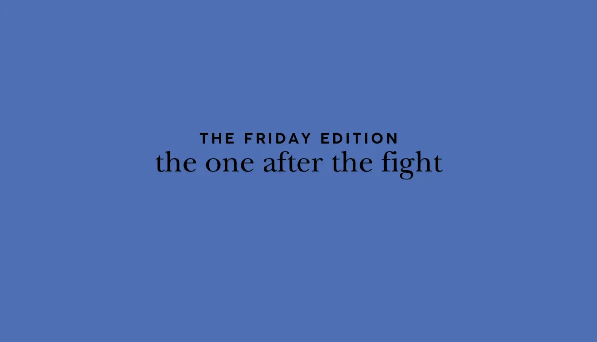 the Friday-ish edition - the one after the fight
