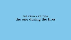 the Friday Edition - the one during the fires
