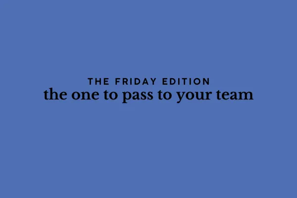 the Friday edition - the one to pass to your team