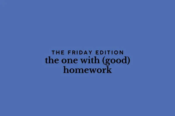 the Friday edition - the one with (good) homework