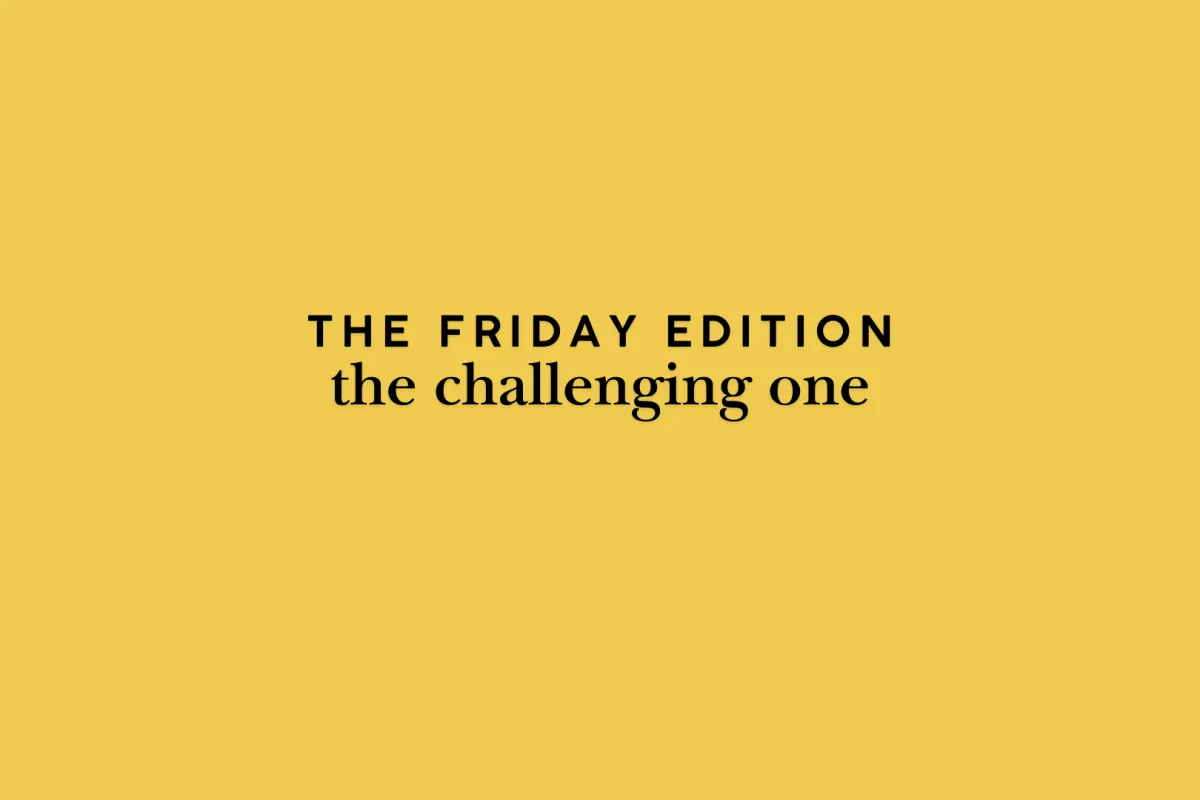 the Friday edition - the challenging one
