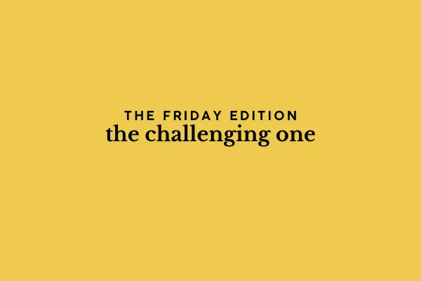 the Friday edition - the challenging one