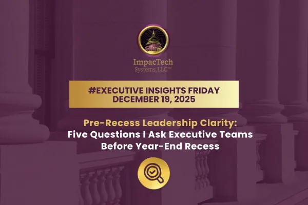 Executive Insight: Pre-Recess Leadership Clarity Five Questions I Ask Executive Teams Before Year-End Recess