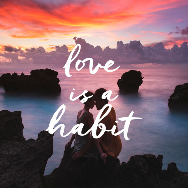 Love is a habit.