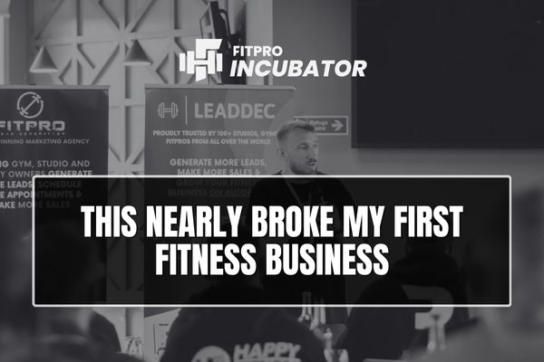 This nearly broke my first fitness business