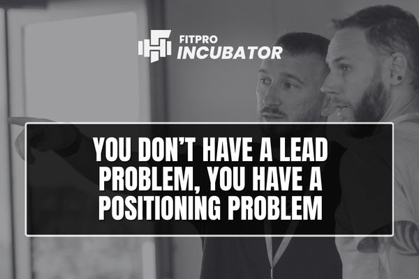 You Don’t Have a Lead Problem, You Have a Positioning Problem
