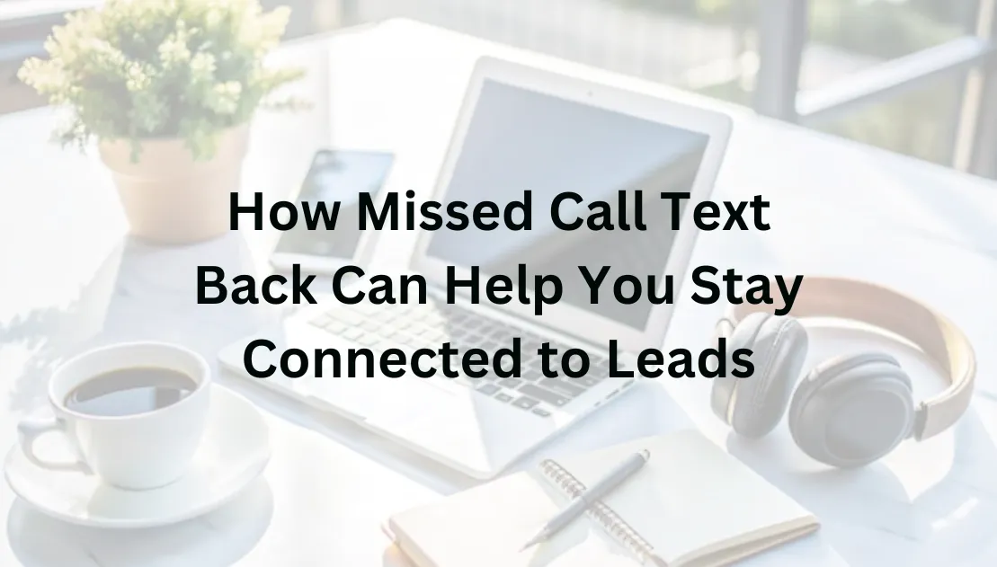 How Missed Call Text Back Can Help You Stay Connected to Leads