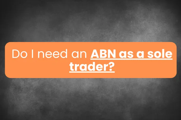 Do I need an ABN as a sole trader?