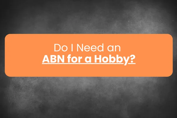 Do I Need an  ABN for a Hobby?