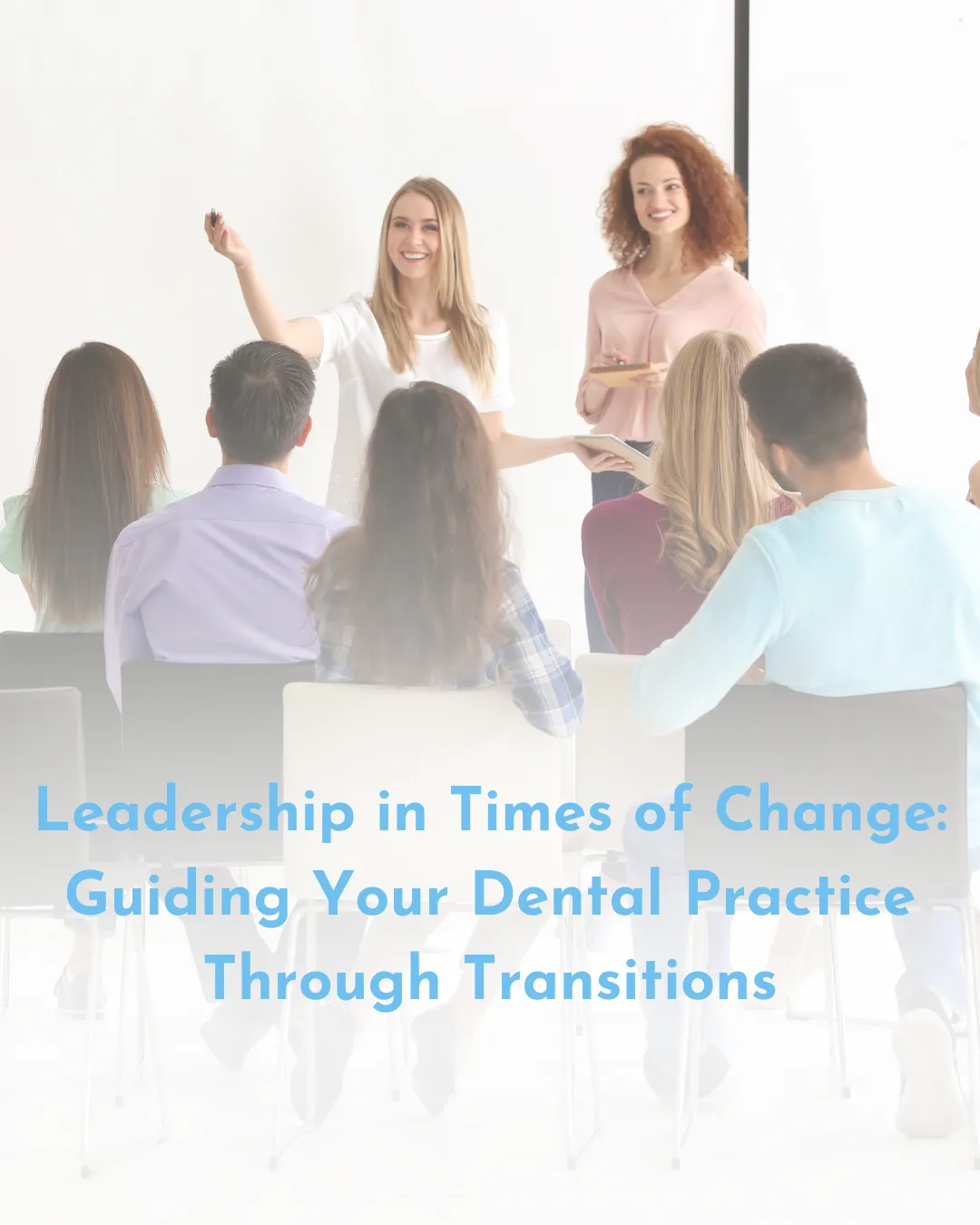 Leadership in Times of Change: Guiding Your Dental Practice Through Transitions