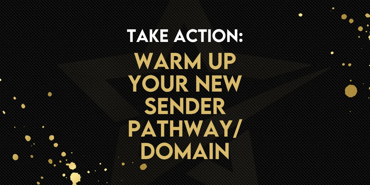 TAKE ACTION: Warmup Your New Sender Domain/Pathway