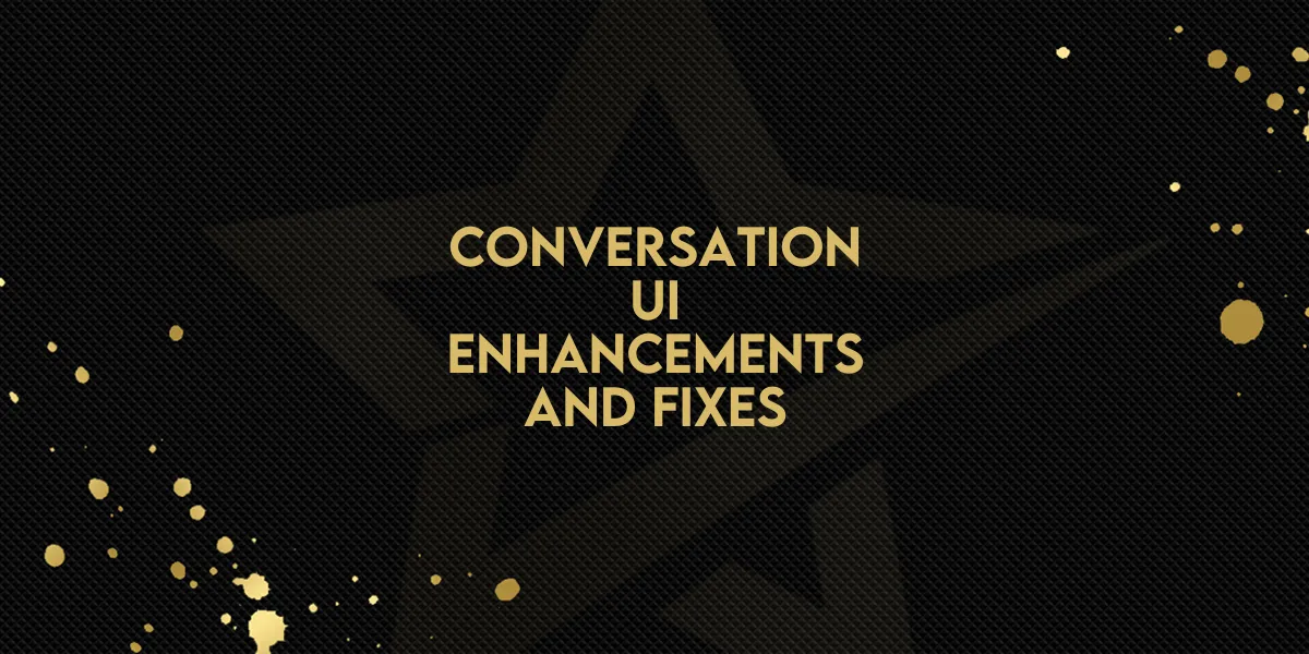 Conversation UI Enhancements and Fixes - Faster Conversations + Better Options!