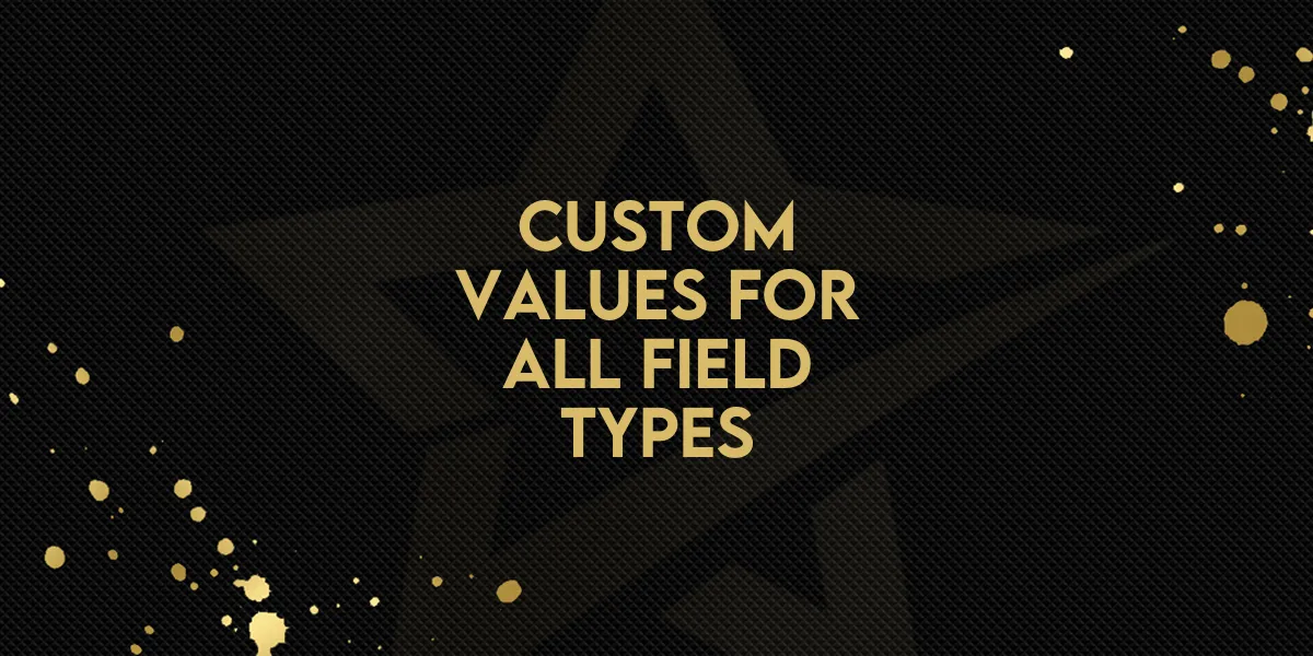 Custom Values for All Field Types!
