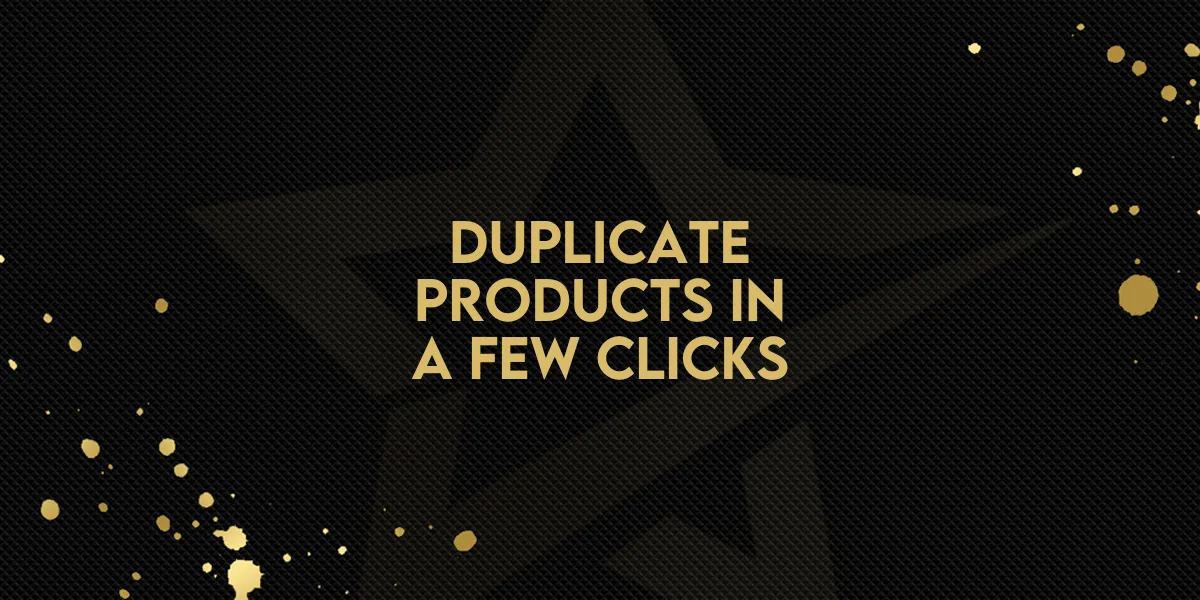 Duplicate Products in a Few Clicks!