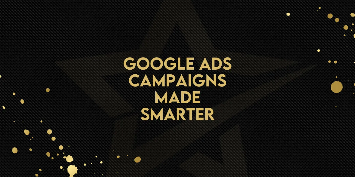 Google Ads Campaigns Made Smarter!