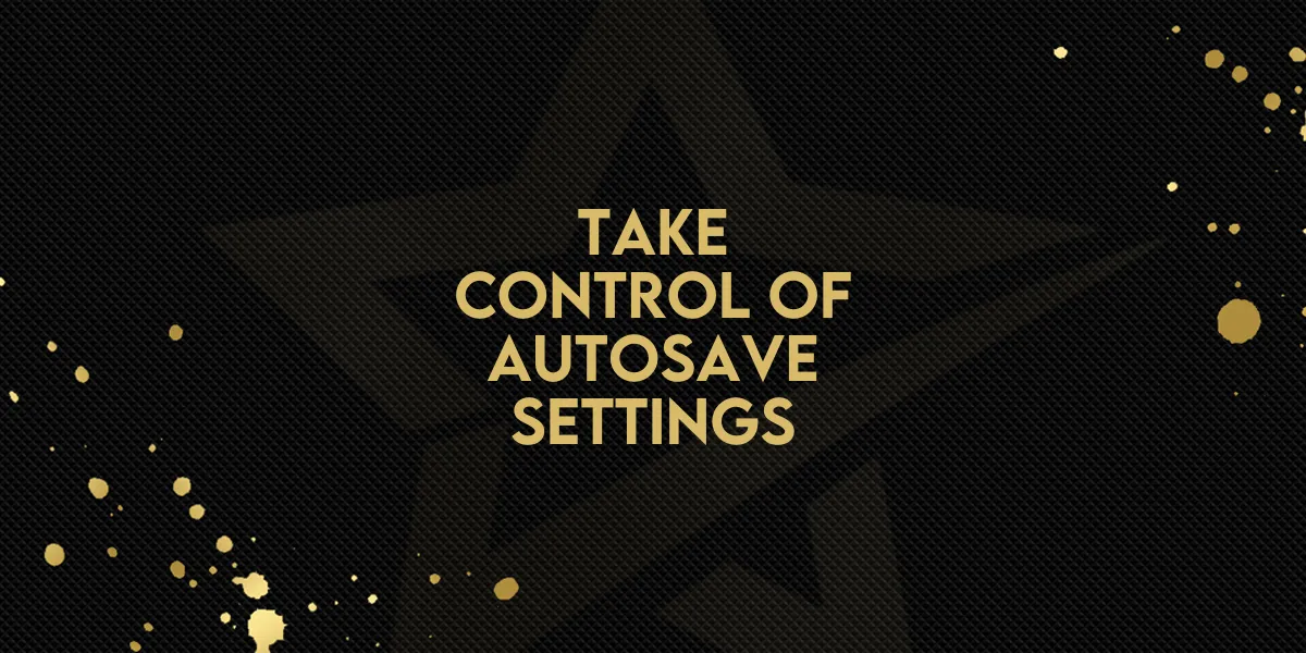 Take Control of Autosave Settings!