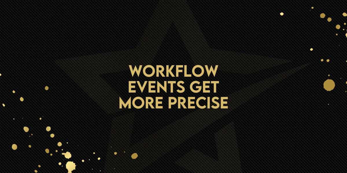 Workflow Events Get More Precise!