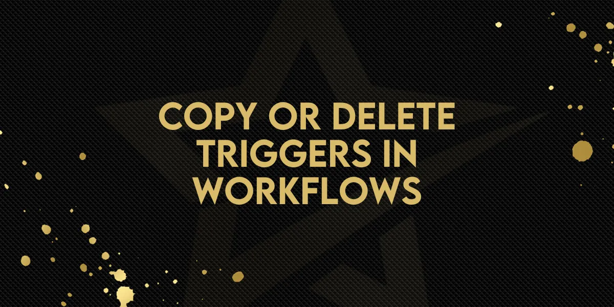 Copy or Delete Triggers in Workflows