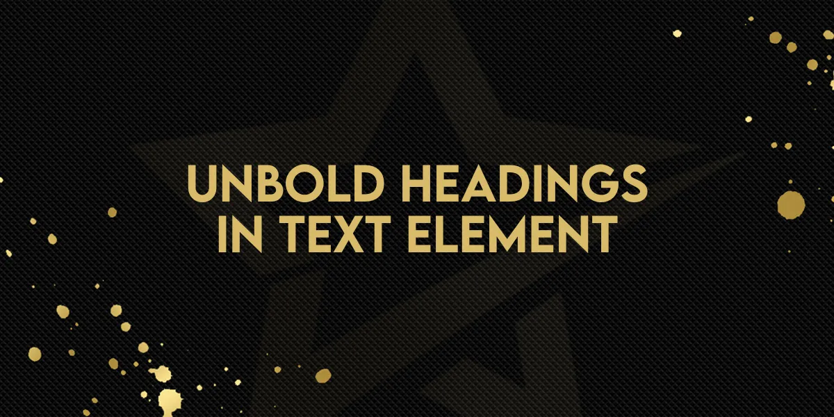Unbold Headings in Text Element