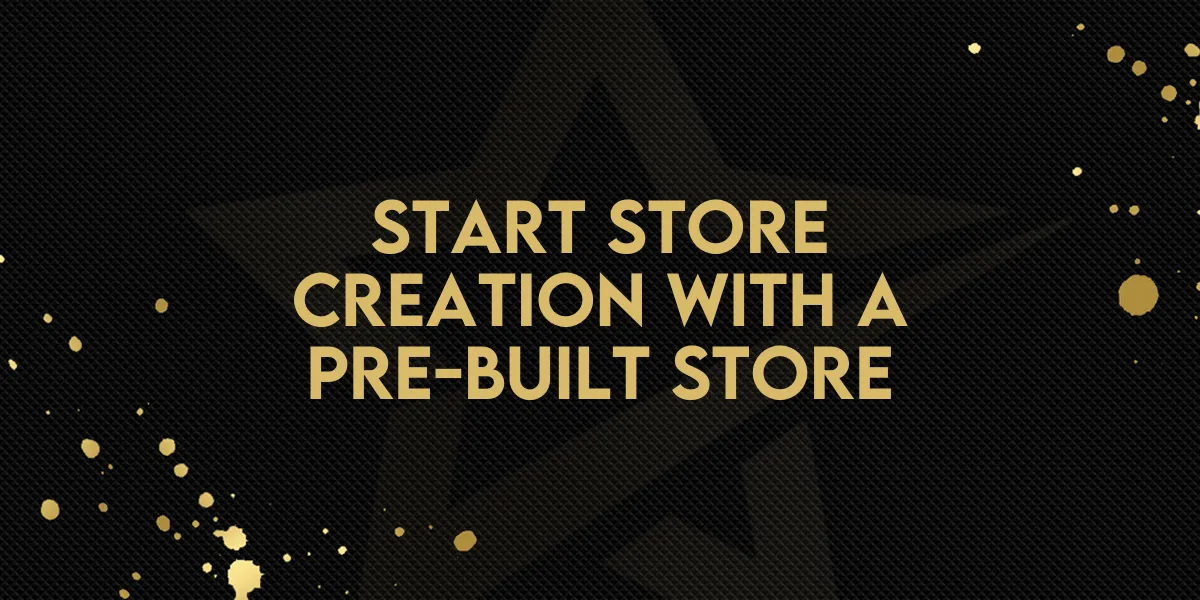 Start Store Creation with a Pre-Built Store