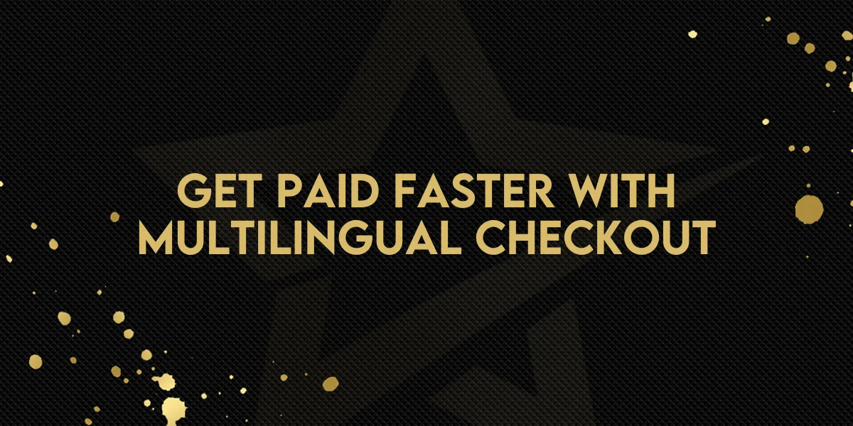 Get Paid Faster with Multilingual Checkout