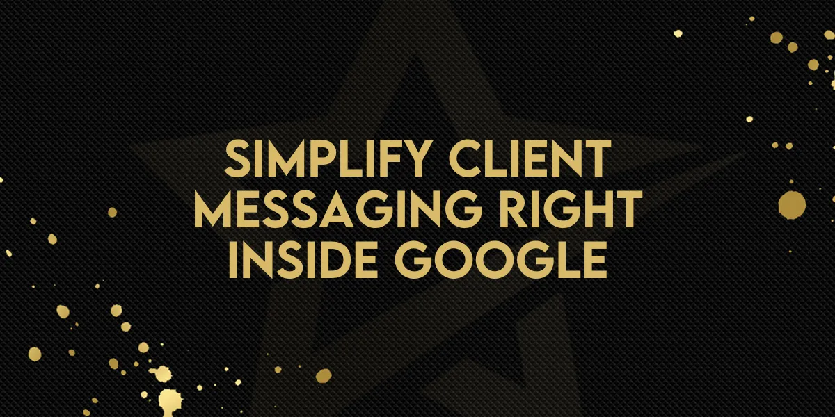Simplify Client Messaging Right Inside Google