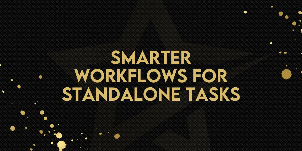 Smarter Workflows for Standalone Tasks