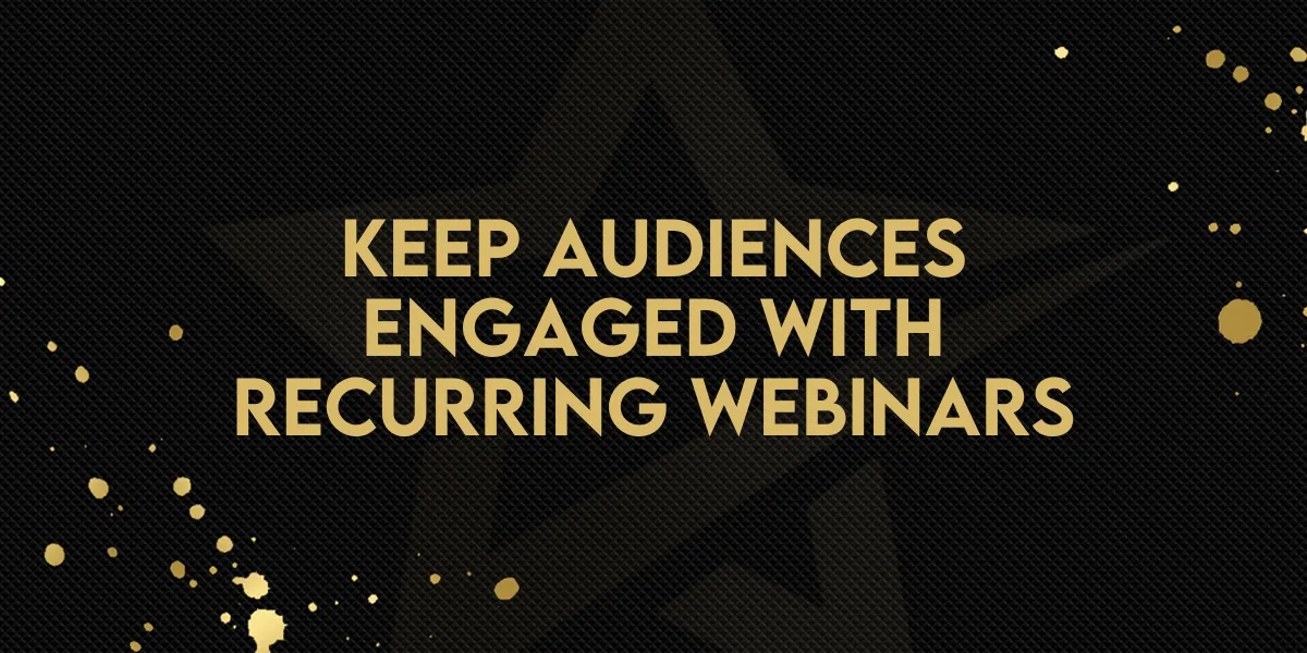 Keep Audiences Engaged with Recurring Webinars