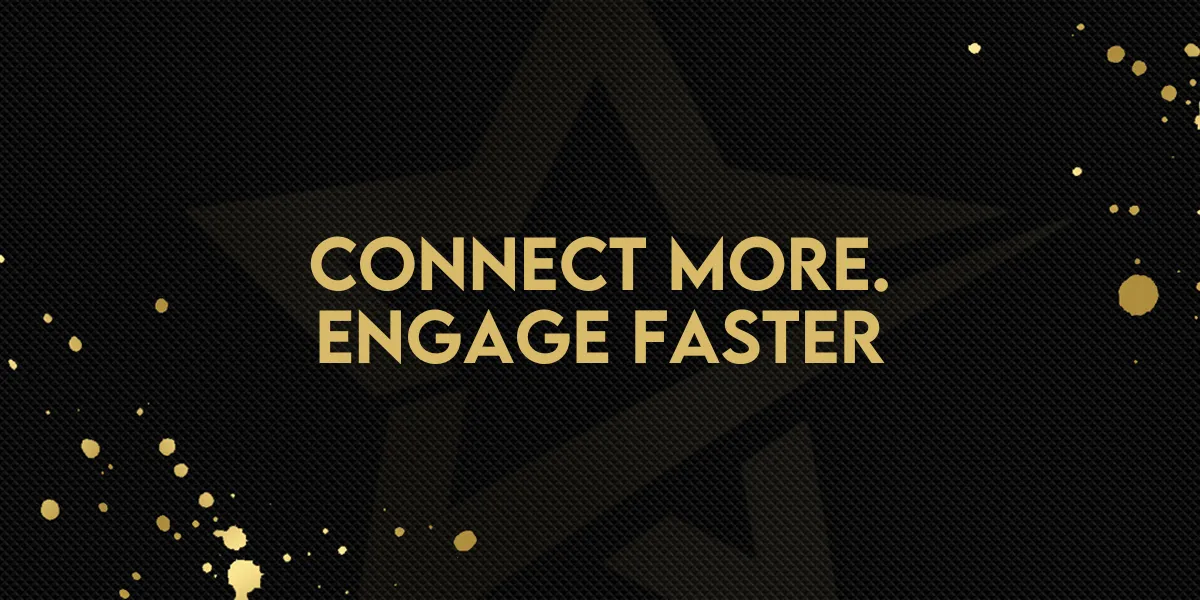 Connect More. Engage Faster