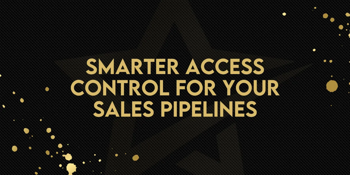 Smarter Access Control for Your Sales Pipelines