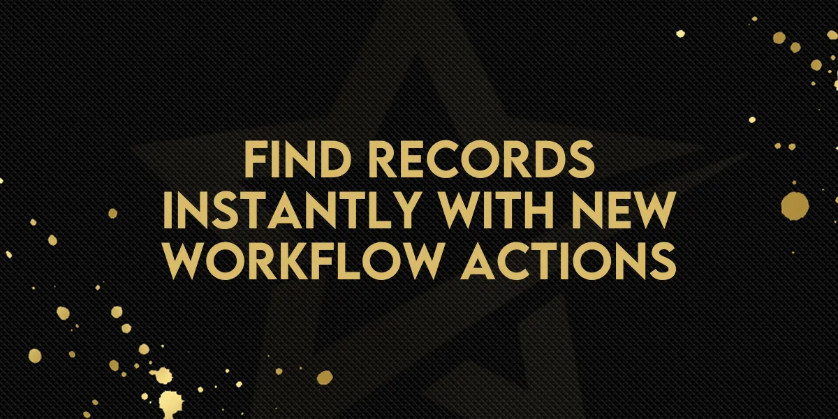Find Records Instantly with New Workflow Actions