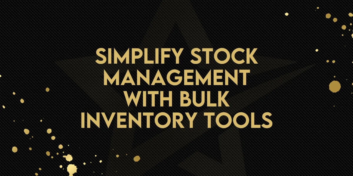 Simplify Stock Management with Bulk Inventory Tools