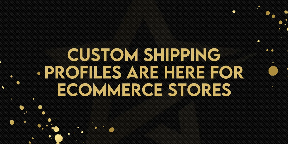 Custom Shipping Profiles Are Here for Ecommerce Stores
