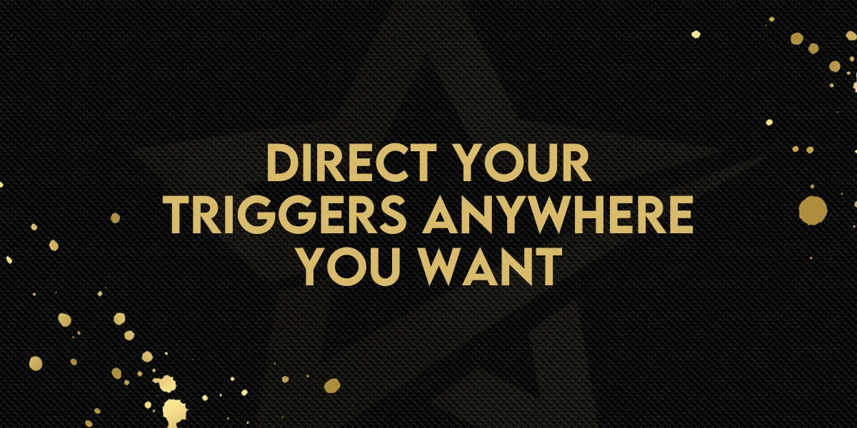 Direct Your Triggers Anywhere You Want